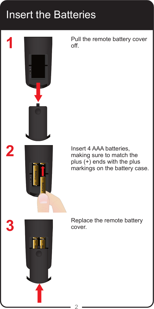 2Insert the BatteriesPull the remote battery cover off.Insert 4 AAA batteries, making sure to match the plus (+) ends with the plus markings on the battery case.Replace the remote battery cover.123