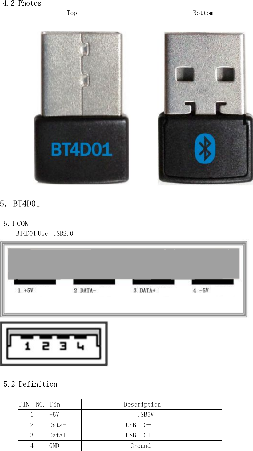 4.2 PhotosTop Bottom5. BT4D015.1 CONBT4D01 Use USB2.05.2 DefinitionPINNO. Pin Description1 +5V USB5V2 Data- USB D－3 Data+ USB D +4 GND Ground