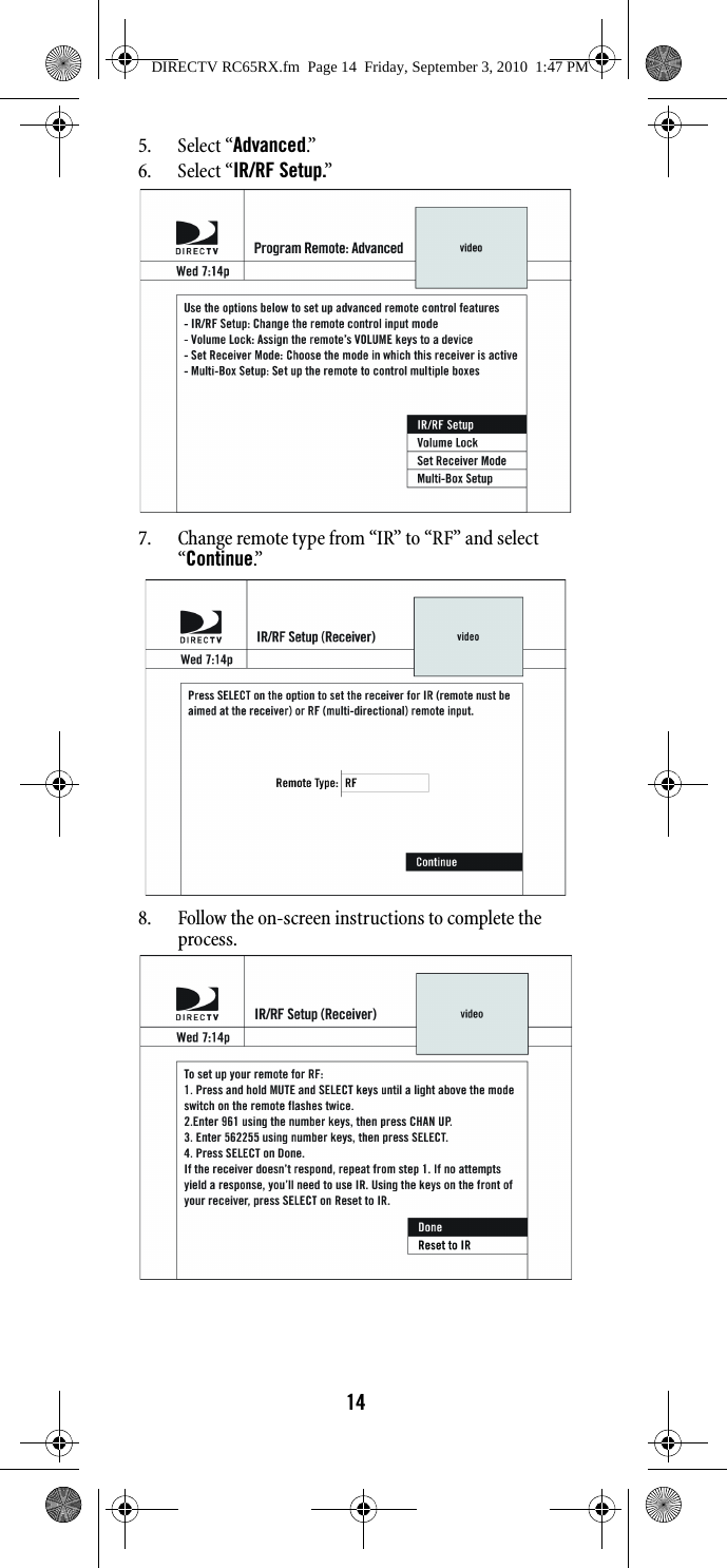 145. Select “Advanced.”6. Select “IR/RF Setup.”7. Change remote type from “IR” to “RF” and select “Continue.”8. Follow the on-screen instructions to complete the process.DIRECTV RC65RX.fm  Page 14  Friday, September 3, 2010  1:47 PM