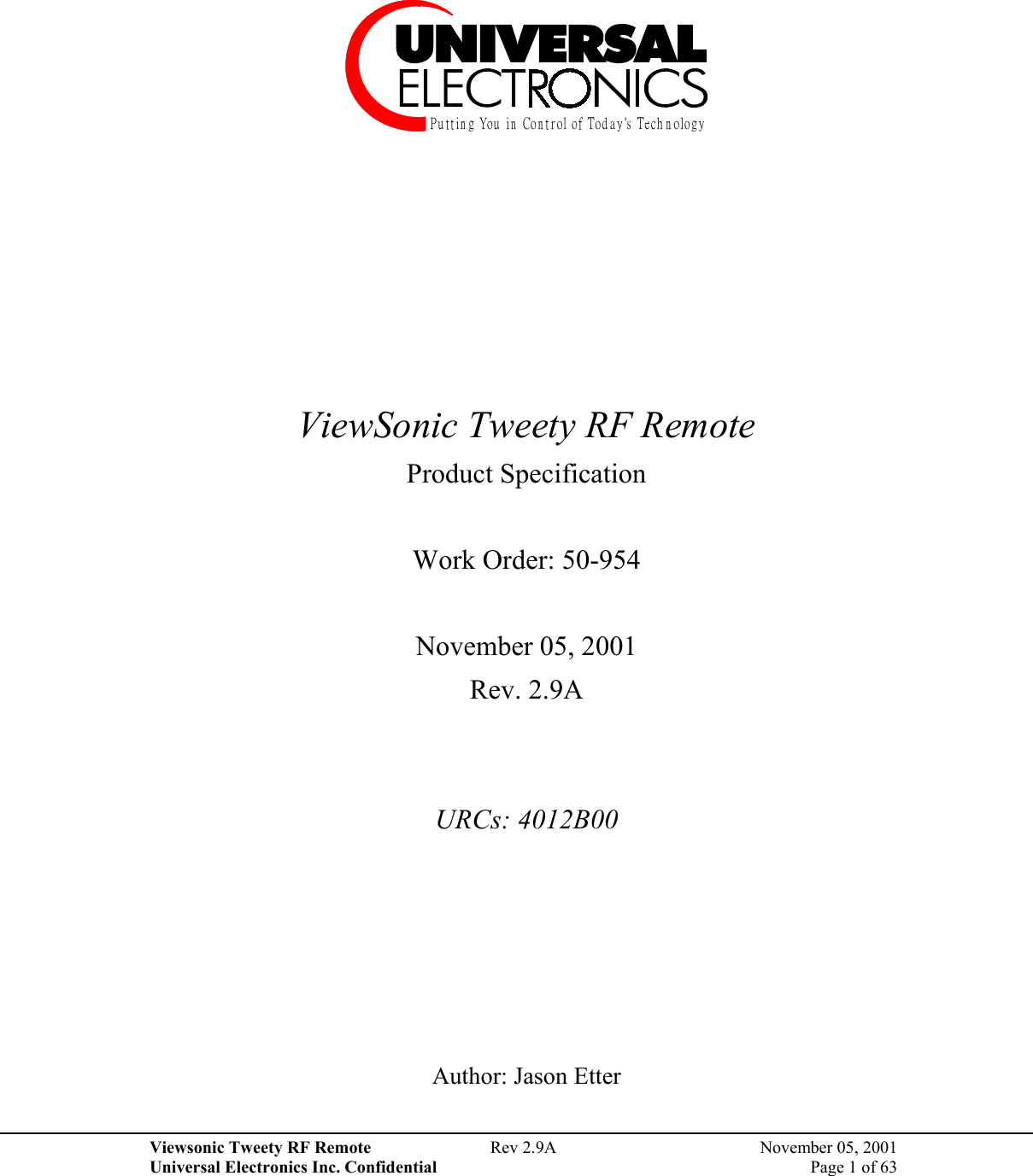 Viewsonic Tweety RF Remote  Rev 2.9A  November 05, 2001 Universal Electronics Inc. Confidential    Page 1 of 63 Pu ttin g You  in  Con trol of Tod ay &apos;s Tech n ology       ViewSonic Tweety RF Remote  Product Specification  Work Order: 50-954  November 05, 2001 Rev. 2.9A   URCs: 4012B00       Author: Jason Etter  