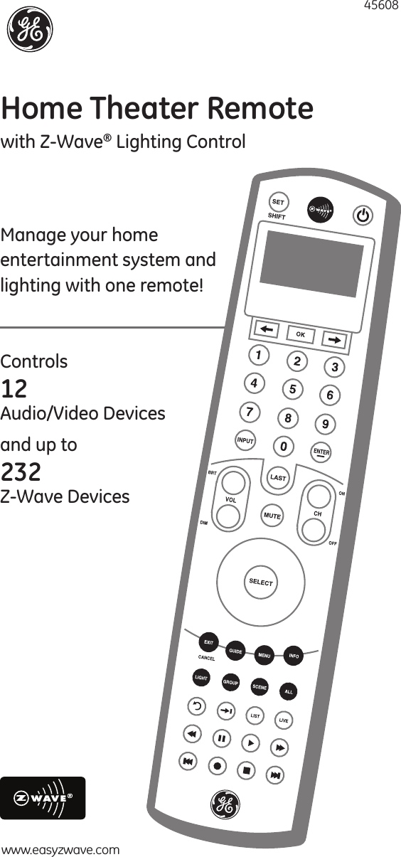 GE SmartHome™Home Theater Remotewith Z-Wave® Lighting Control45608www.easyzwave.comManage your home  entertainment system and lighting with one remote!Controls12 Audio/Video Devicesand up to 232 Z-Wave Devices