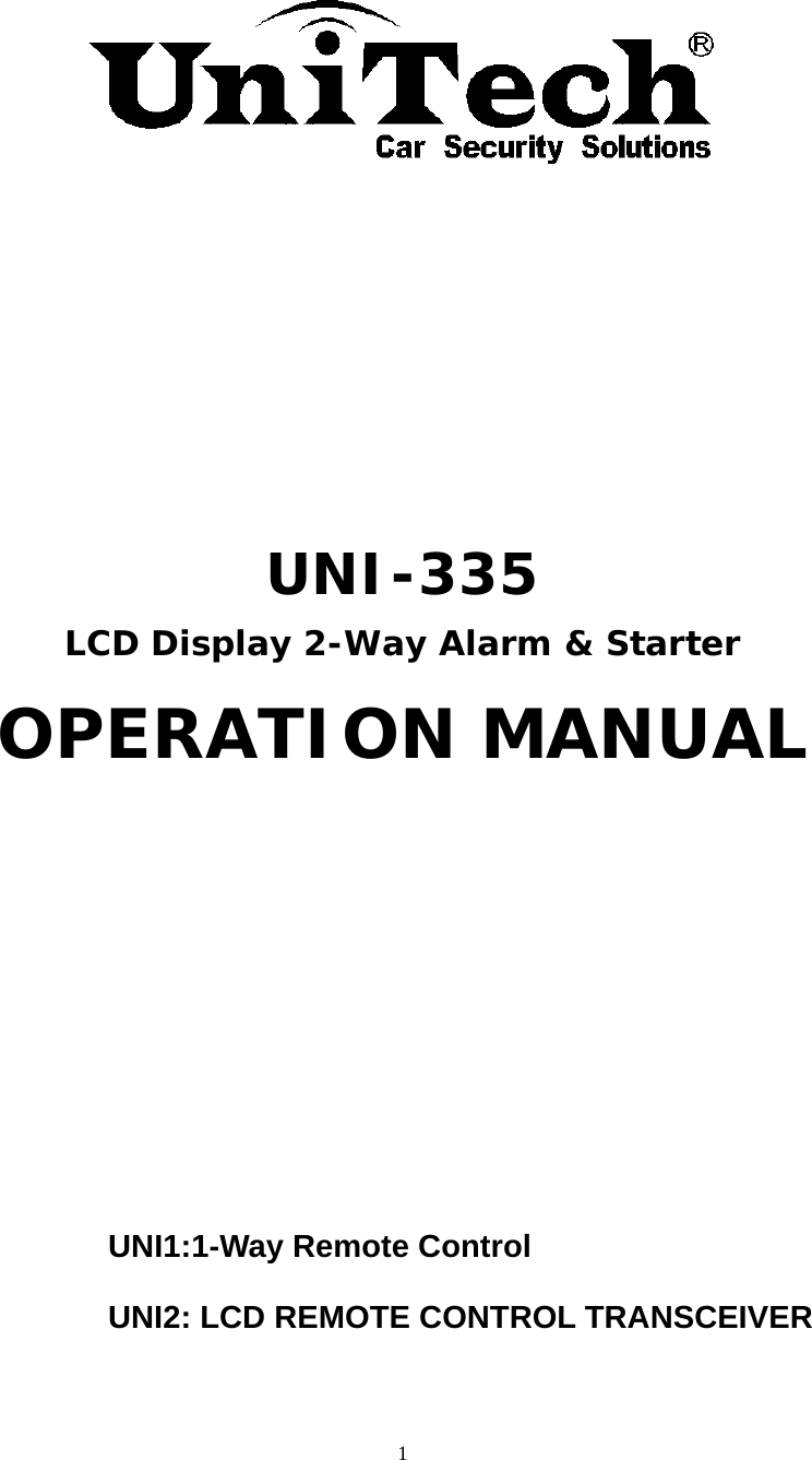  1        UNI-335 LCD Display 2-Way Alarm &amp; Starter OPERATION MANUAL       UNI1:1-Way Remote Control UNI2: LCD REMOTE CONTROL TRANSCEIVER  