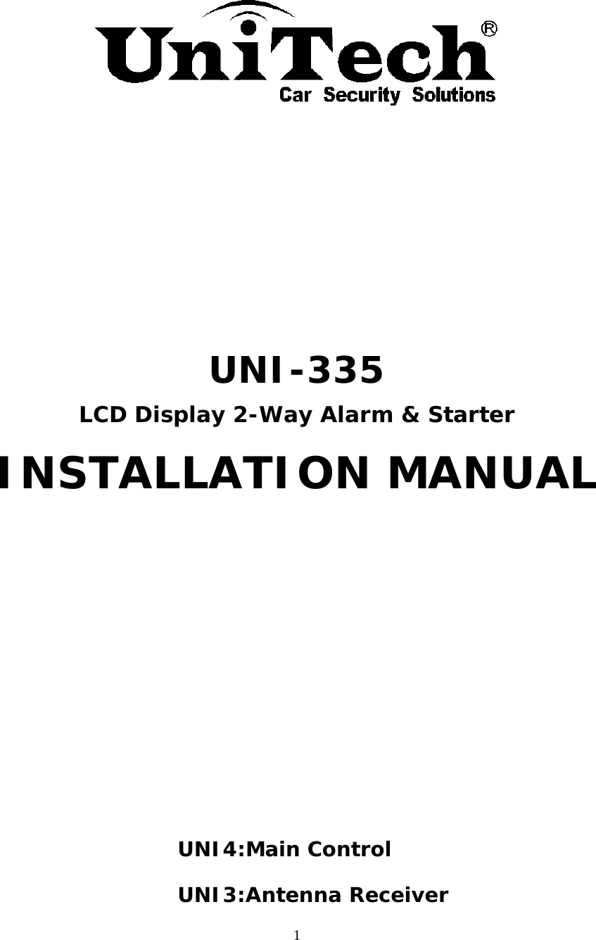  1        UNI-335 LCD Display 2-Way Alarm &amp; Starter INSTALLATION MANUAL        UNI4:Main Control UNI3:Antenna Receiver 