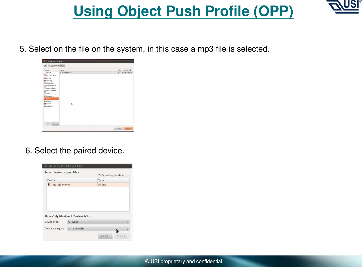 © USI proprietary and confidentialUsing Object Push Profile (OPP)5. Select on the file on the system, in this case a mp3 file is selected.6. Select the paired device.