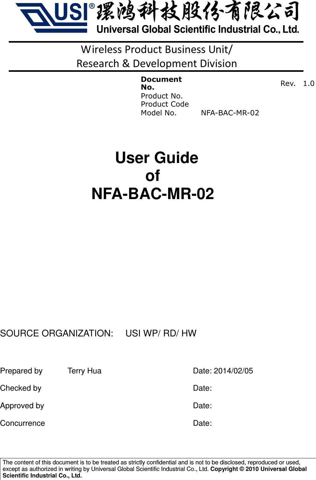   Wireless Product Business Unit/ Research &amp; Development Division    The content of this document is to be treated as strictly confidential and is not to be disclosed, reproduced or used, except as authorized in writing by Universal Global Scientific Industrial Co., Ltd. Copyright © 2010 Universal Global Scientific Industrial Co., Ltd.       User Guide   of NFA-BAC-MR-02       SOURCE ORGANIZATION:    USI WP/ RD/ HW  Prepared by      Terry Hua  Date: 2014/02/05 Checked by        Date:   Approved by    Date:                                 Concurrence      Date:                                  Document No.   Rev. 1.0 Product No.       Product Code      Model No. NFA-BAC-MR-02   