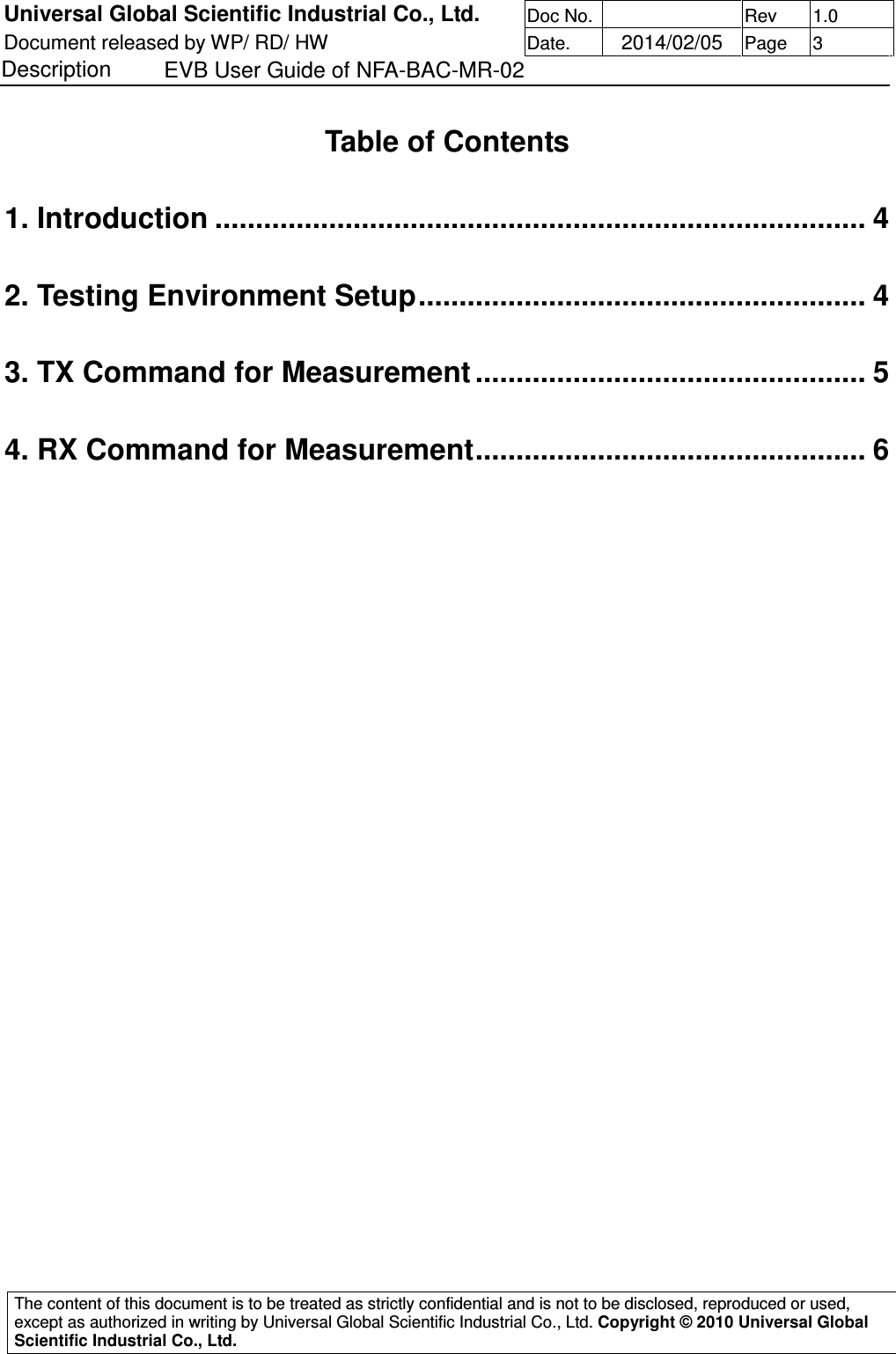 Universal Global Scientific Industrial Co., Ltd. Doc No.   Rev  1.0 Document released by WP/ RD/ HW Date.   2014/02/05 Page  3 Description    EVB User Guide of NFA-BAC-MR-02   The content of this document is to be treated as strictly confidential and is not to be disclosed, reproduced or used, except as authorized in writing by Universal Global Scientific Industrial Co., Ltd. Copyright © 2010 Universal Global Scientific Industrial Co., Ltd.  Table of Contents 1. Introduction ................................................................................ 4 2. Testing Environment Setup....................................................... 4 3. TX Command for Measurement ................................................ 5 4. RX Command for Measurement................................................ 6 