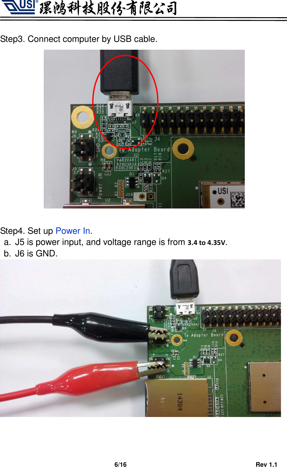                                   6/16                                         Rev 1.1  Step3. Connect computer by USB cable.   Step4. Set up Power In. a.  J5 is power input, and voltage range is from 3.4 to 4.35V. b.  J6 is GND.  