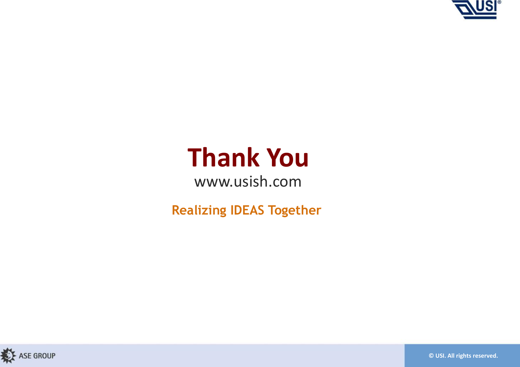 © USI. All rights reserved.Thank Youwww.usish.comRealizing IDEAS Together