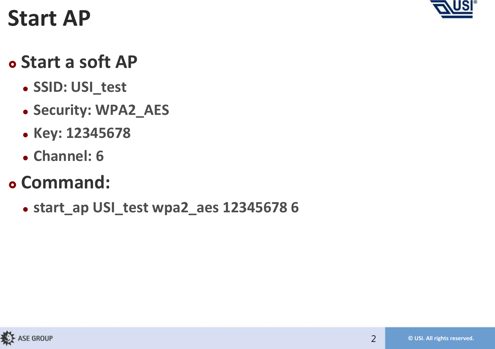 © USI. All rights reserved.2Start APStart a soft APSSID: USI_testSecurity: WPA2_AESKey: 12345678Channel: 6Command:start_ap USI_test wpa2_aes 12345678 6