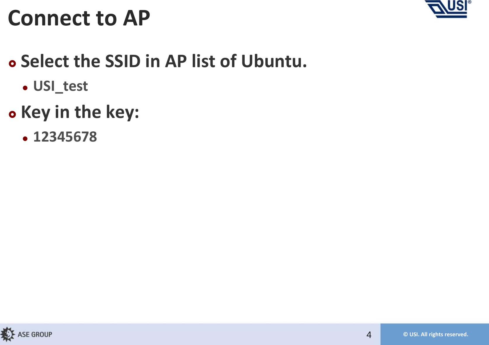 © USI. All rights reserved.4Connect to APSelect the SSID in AP list of Ubuntu.USI_testKey in the key:12345678