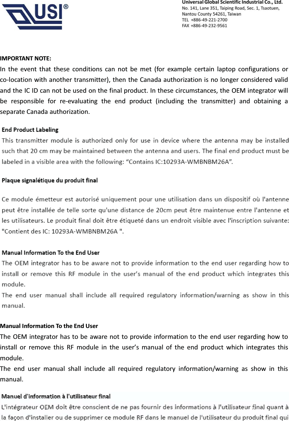                                            IMPORTANT NOTE: In the event that these conditions can not be met (for example certain laptop configurations or co-location with another transmitter), then the Canada authorization is no longer considered valid and the IC ID can not be used on the final product. In these circumstances, the OEM integrator will be responsible for re-evaluating the end product (including the transmitter) and obtaining a separate Canada authorization. NOTE IMPORTANTE: Dans le cas o&ugrave; ces conditions ne peuvent &ecirc;tre satisfaites (par exemple pour certaines configurations d'ordinateur portable ou de certaines co-localisation avec un autre &eacute;metteur), l'autorisation du Canada n'est plus consid&eacute;r&eacute; comme valide et l'ID IC ne peut pas &ecirc;tre utilis&eacute; sur le produit final. Dans ces circonstances, l'int&eacute;grateur OEM sera charg&eacute; de r&eacute;&eacute;valuer le produit final (y compris l'&eacute;metteur) et l'obtention d'une autorisation distincte au Canada. End Product Labeling   This transmitter module is authorized only for use in device where the antenna may be installed such that 20 cm may be maintained between the antenna and users. The final end product must be labeled in a visible area with the following: &ldquo;Contains IC:10293A-WMBNBM26A&rdquo;. Plaque signal&eacute;tique du produit final Ce module &eacute;metteur est autoris&eacute; uniquement pour une utilisation dans un dispositif o&ugrave; l'antenne peut &ecirc;tre install&eacute;e de telle sorte qu'une distance de 20cm peut &ecirc;tre maintenue entre l'antenne et les utilisateurs. Le produit final doit &ecirc;tre &eacute;tiquet&eacute; dans un endroit visible avec l'inscription suivante: "Contient des IC: 10293A-WMBNBM26A ". Manual Information To the End User The OEM integrator has to be aware not to provide information to the end user regarding how to install or remove this RF module in the user&rsquo;s manual of the end product which integrates this module. The end user manual shall include all required regulatory information/warning as show in this manual. Manuel d'information &agrave; l'utilisateur final L'int&eacute;grateur OEM doit &ecirc;tre conscient de ne pas fournir des informations &agrave; l'utilisateur final quant &agrave; la fa&ccedil;on d'installer ou de supprimer ce module RF dans le manuel de l'utilisateur du produit final qui Manuelll ddddd''''i''fffnffffffffformaiitiion &agrave;&agrave;&agrave;&agrave;&agrave;&agrave;&agrave;&agrave;&agrave; ll''''''u''''tiiiiiilililiiiiilisateur ffffffffffffiiiniallllL'L'L'LL'int&eacute;&eacute;&eacute;&eacute;&eacute;&eacute;&eacute;&eacute;&eacute;&eacute;&eacute;&eacute;&eacute;&eacute;&eacute;&eacute;&eacute;grggggrateur OEOOOOEOOEMMM MMMMMMMdoddddddddddddddit&ecirc; &ecirc;&ecirc;&ecirc;&ecirc;&ecirc;&ecirc;&ecirc;&ecirc;&ecirc;&ecirc;&ecirc;&ecirc;&ecirc;tre consciiiiient dedddddddddddddddddddd ne papppppps foffffffffffffurniiiiiir dedddddddddddddddddddddddddds iniiiiiifffofffffffffffffffffrmatioiiiiiiins &agrave;&agrave;&agrave;&agrave;&agrave;&agrave;&agrave;&agrave;&agrave;&agrave;&agrave;&agrave;&agrave;&agrave;&agrave;&agrave;&agrave;&agrave;&agrave;&agrave;&agrave;&agrave;&agrave; lllllll'uitiiiiiiiililliiliiilliisateur ffffffffffiiniiiiiiillallllllllll qqqqqqqqqqquant &agrave;&agrave;&agrave;&agrave;&agrave;&agrave;&agrave;&agrave;&agrave;&agrave;&agrave;&agrave;&agrave;&agrave;&agrave;&agrave;la ffa&ccedil;on ddddd'''''installlllller ou dedddd supprimer ce moduddddddllel RRRFF FFFdadddddddddns lle manuellll dddddddddde l'llutiiliiiilllisiiateur dudddddddddd produdddddddiiiiit fffffiniialllll quiiiiii