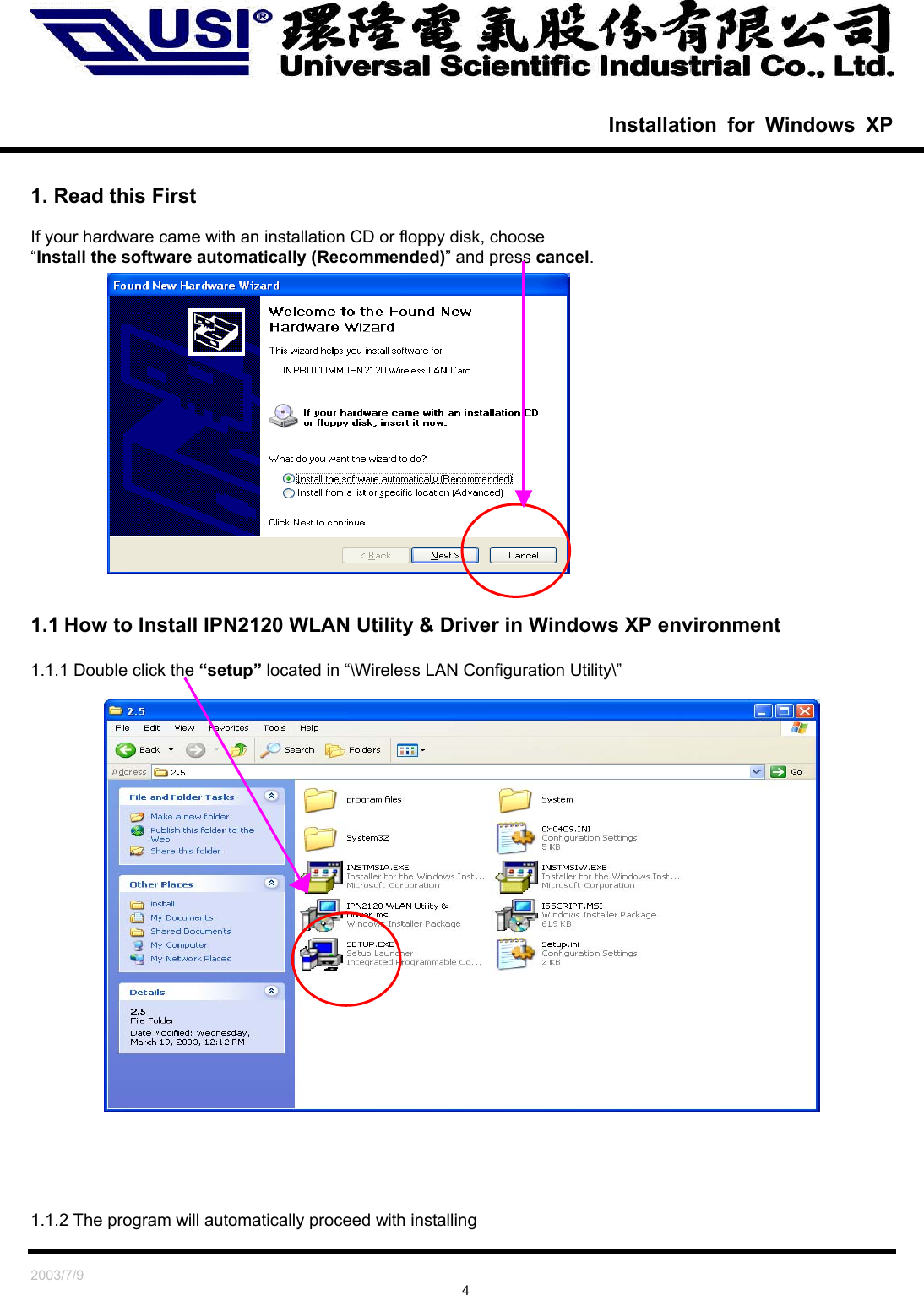   2003/7/9                                                                               4  Installation for Windows XP   1. Read this First  If your hardware came with an installation CD or floppy disk, choose   “Install the software automatically (Recommended)” and press cancel.                1.1 How to Install IPN2120 WLAN Utility &amp; Driver in Windows XP environment  1.1.1 Double click the “setup” located in “\Wireless LAN Configuration Utility\”        1.1.2 The program will automatically proceed with installing 