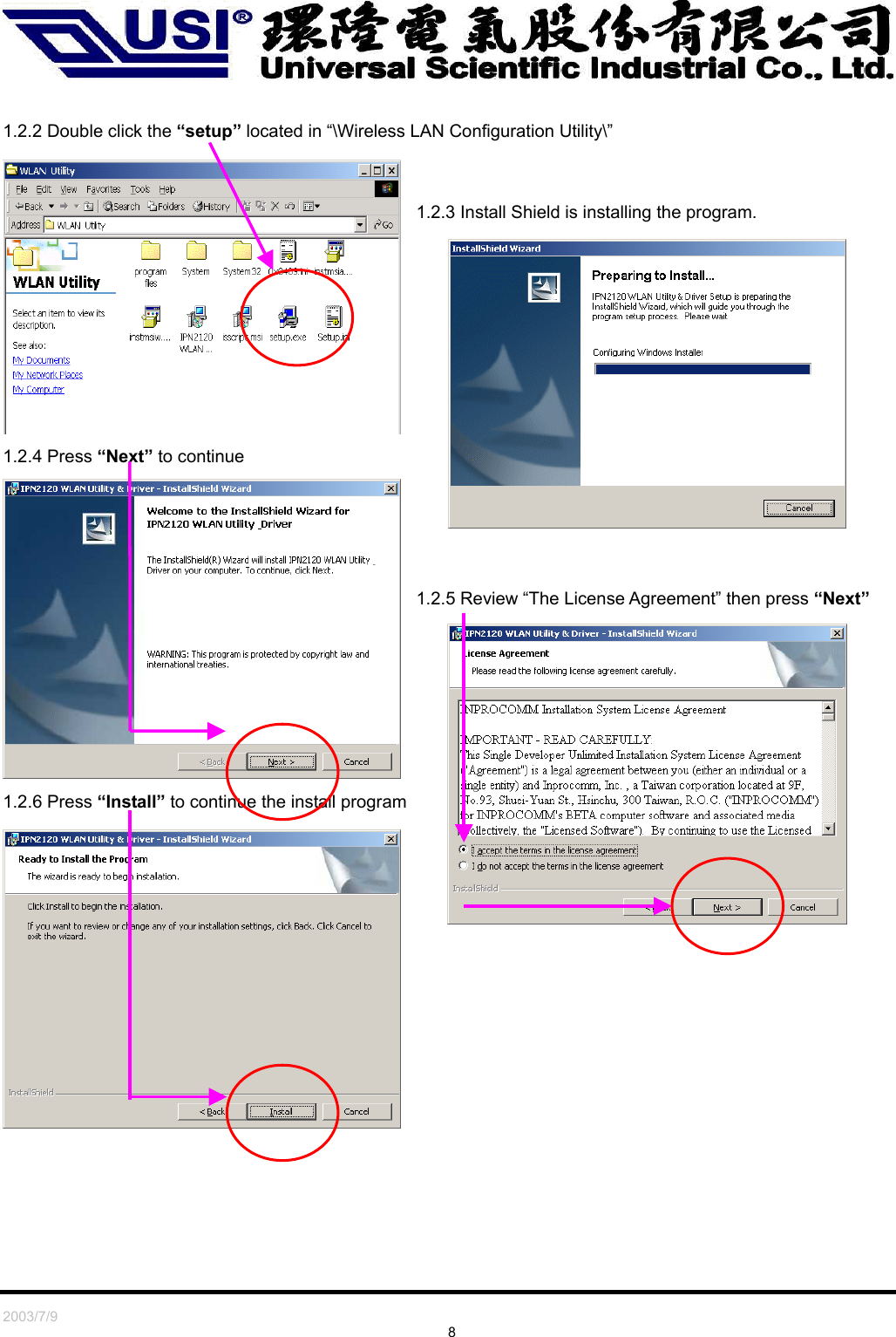   2003/7/9                                                                               8   1.2.2 Double click the “setup” located in “\Wireless LAN Configuration Utility\”    1.2.3 Install Shield is installing the program.       1.2.4 Press “Next” to continue       1.2.5 Review “The License Agreement” then press “Next”   1.2.6 Press “Install” to continue the install program     