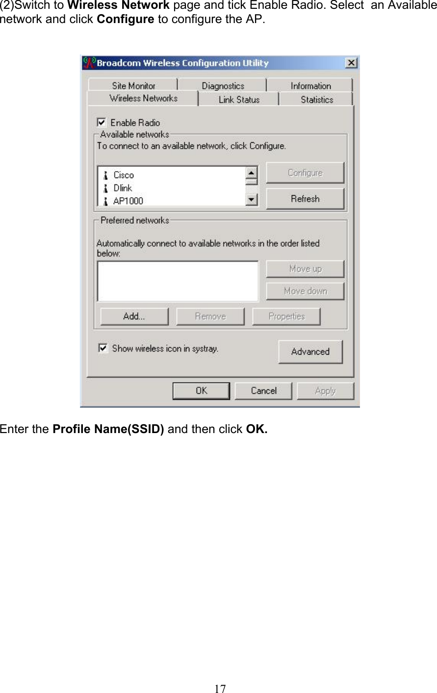 17(2)Switch to Wireless Network page and tick Enable Radio. Select  an Availablenetwork and click Configure to configure the AP.Enter the Profile Name(SSID) and then click OK.     