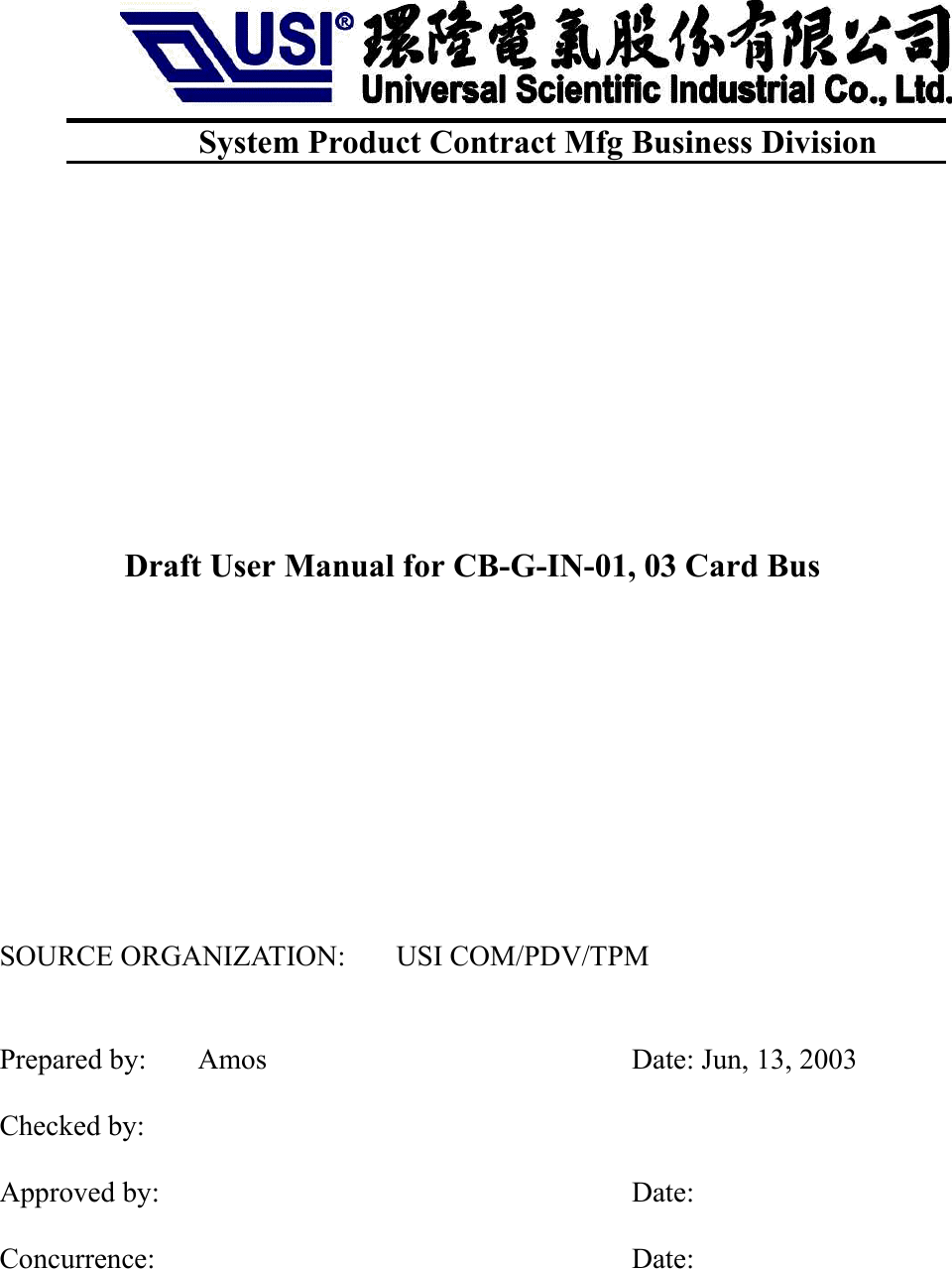 System Product Contract Mfg Business Division                                                                  Draft User Manual for CB-G-IN-01, 03 Card BusSOURCE ORGANIZATION:  USI COM/PDV/TPMPrepared by:   Amos Date: Jun, 13, 2003Checked by:  Approved by:                                  Date:                Concurrence:                                 Date:                