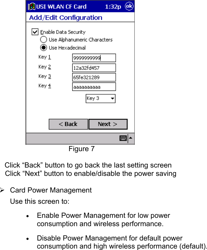 Figure 7Click “Back” button to go back the last setting screenClick “Next” button to enable/disable the power saving¾ Card Power ManagementUse this screen to:• Enable Power Management for low powerconsumption and wireless performance. • Disable Power Management for default powerconsumption and high wireless performance (default). 