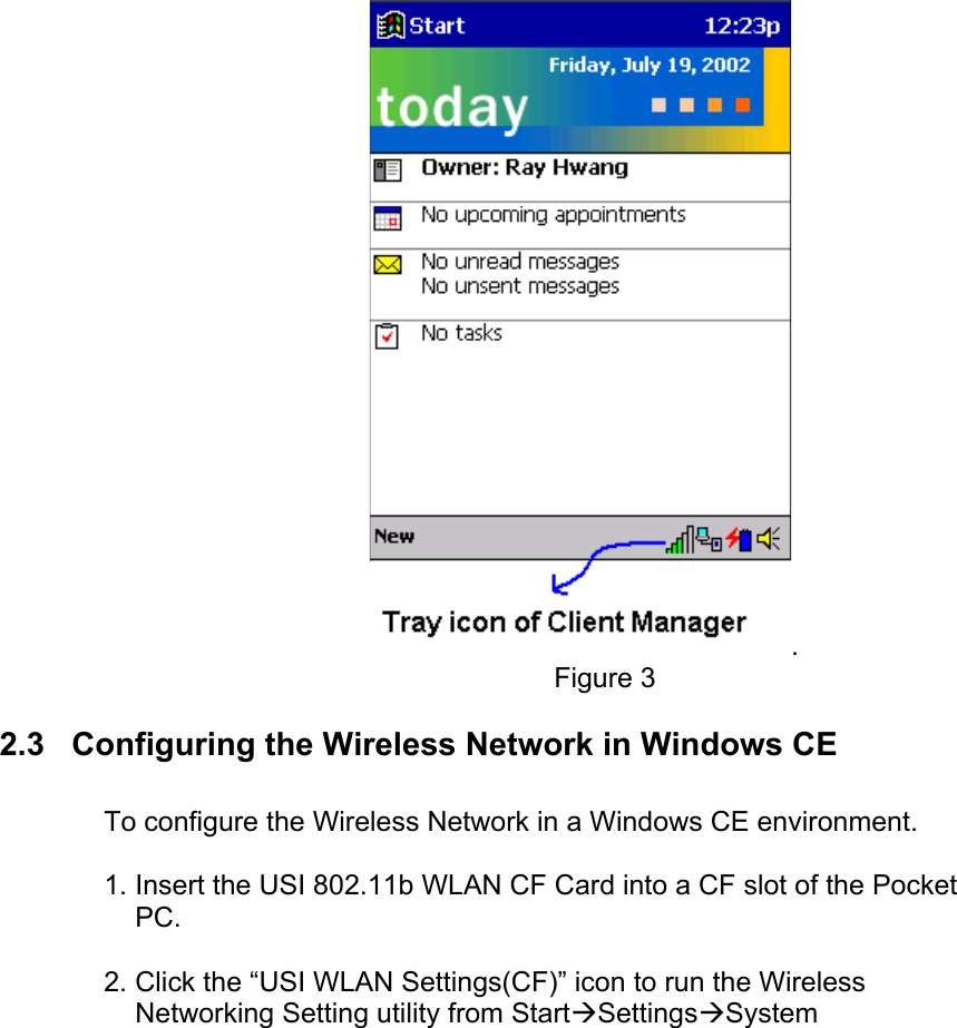 .Figure 32.3   Configuring the Wireless Network in Windows CETo configure the Wireless Network in a Windows CE environment.1. Insert the USI 802.11b WLAN CF Card into a CF slot of the PocketPC.  2. Click the “USI WLAN Settings(CF)” icon to run the WirelessNetworking Setting utility from StartÆSettingsÆSystem