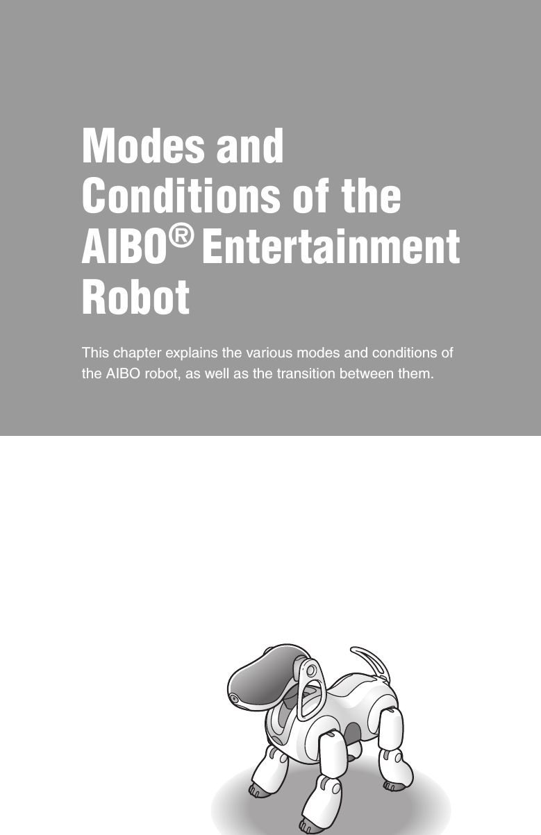 Modes and Conditions of the AIBO® Entertainment RobotThis chapter explains the various modes and conditions of the AIBO robot, as well as the transition between them.