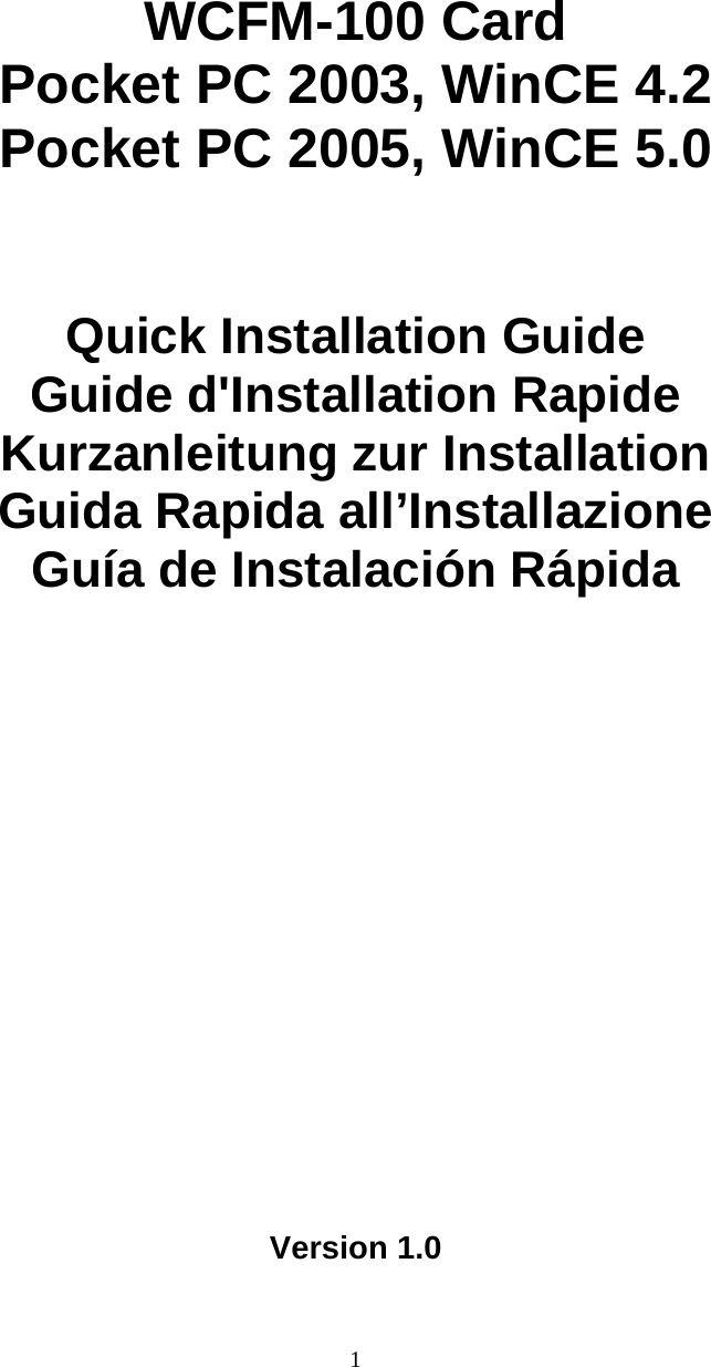  1        WCFM-100 Card Pocket PC 2003, WinCE 4.2 Pocket PC 2005, WinCE 5.0   Quick Installation Guide Guide d&apos;Installation Rapide   Kurzanleitung zur Installation Guida Rapida all’Installazione Guía de Instalación Rápida                  Version 1.0   