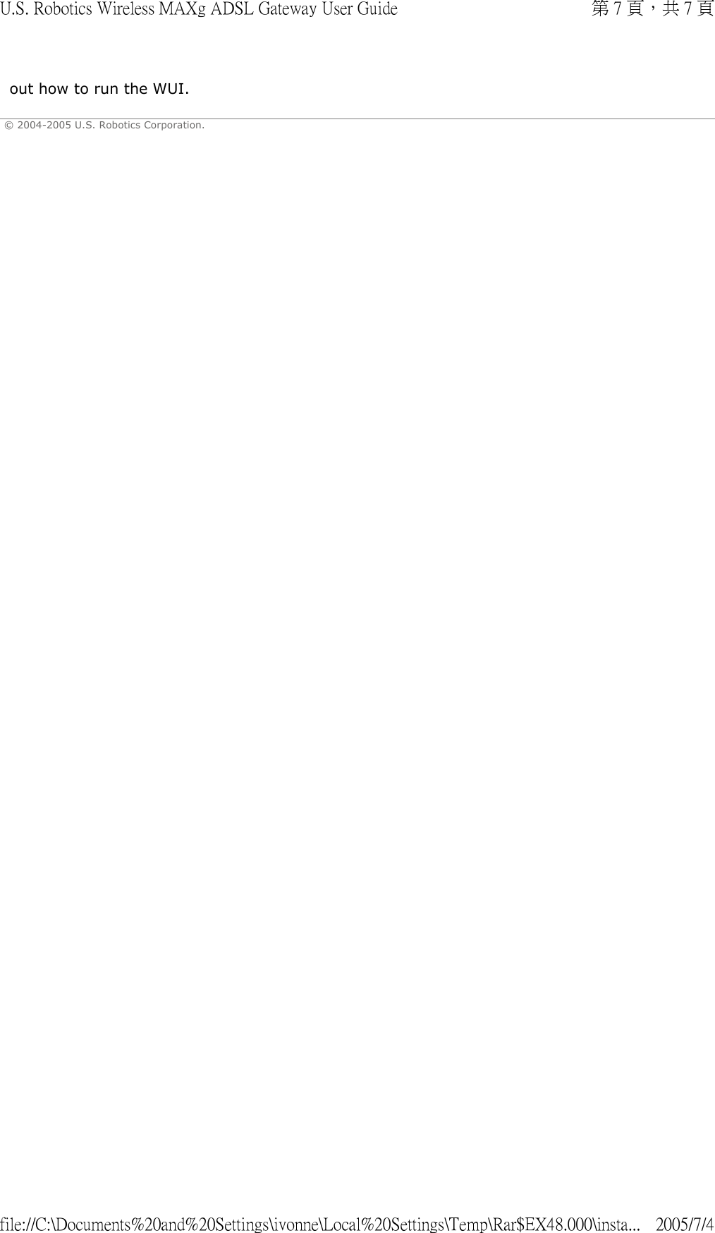 out how to run the WUI.  © 2004-2005 U.S. Robotics Corporation.    第 7 頁，共 7 頁U.S. Robotics Wireless MAXg ADSL Gateway User Guide2005/7/4file://C:\Documents%20and%20Settings\ivonne\Local%20Settings\Temp\Rar$EX48.000\insta...