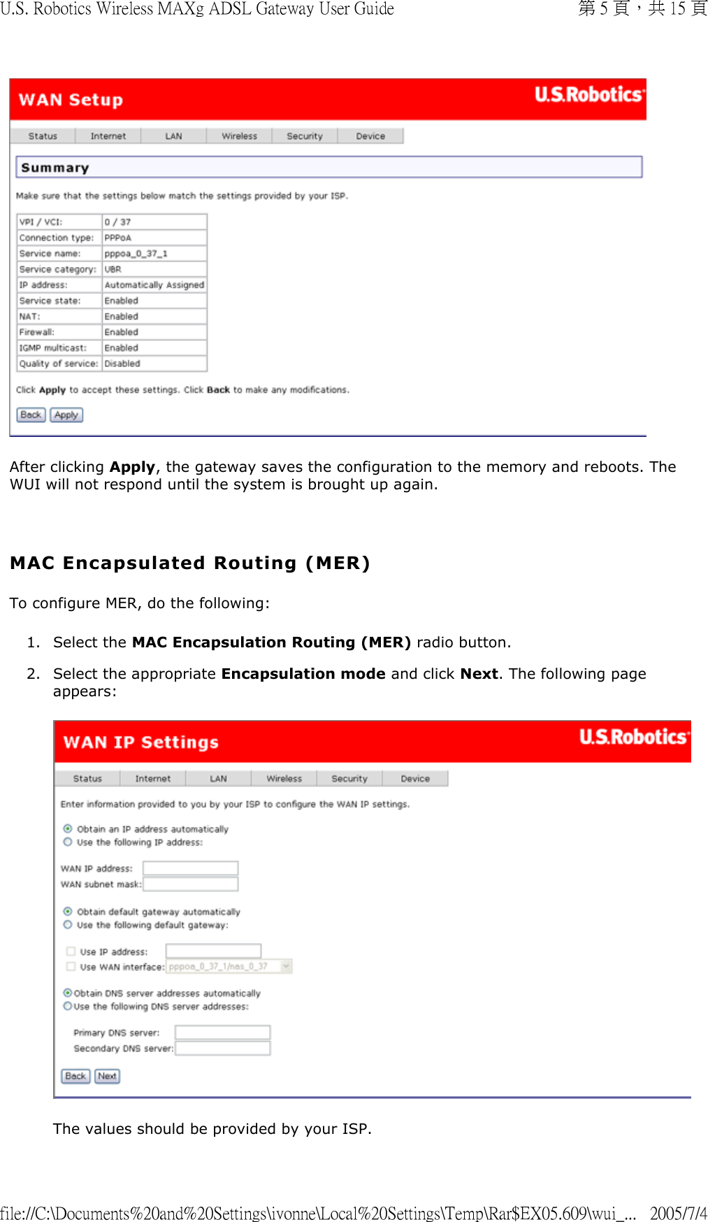  After clicking Apply, the gateway saves the configuration to the memory and reboots. The WUI will not respond until the system is brought up again.   MAC Encapsulated Routing (MER) To configure MER, do the following: 1. Select the MAC Encapsulation Routing (MER) radio button.  2. Select the appropriate Encapsulation mode and click Next. The following page appears:  The values should be provided by your ISP. 第 5 頁，共 15 頁U.S. Robotics Wireless MAXg ADSL Gateway User Guide2005/7/4file://C:\Documents%20and%20Settings\ivonne\Local%20Settings\Temp\Rar$EX05.609\wui_...