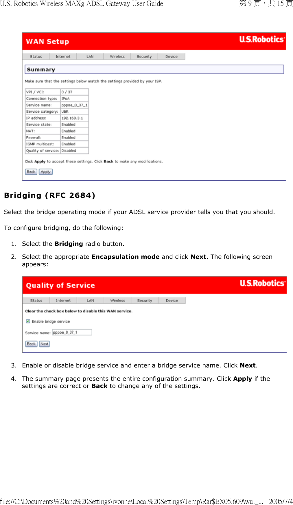   Bridging (RFC 2684) Select the bridge operating mode if your ADSL service provider tells you that you should. To configure bridging, do the following: 1. Select the Bridging radio button.  2. Select the appropriate Encapsulation mode and click Next. The following screen appears:  3. Enable or disable bridge service and enter a bridge service name. Click Next.  4. The summary page presents the entire configuration summary. Click Apply if the settings are correct or Back to change any of the settings. 第 9 頁，共 15 頁U.S. Robotics Wireless MAXg ADSL Gateway User Guide2005/7/4file://C:\Documents%20and%20Settings\ivonne\Local%20Settings\Temp\Rar$EX05.609\wui_...