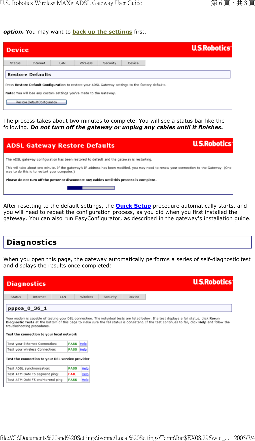 option. You may want to back up the settings first.  The process takes about two minutes to complete. You will see a status bar like the following. Do not turn off the gateway or unplug any cables until it finishes.  After resetting to the default settings, the Quick Setup procedure automatically starts, and you will need to repeat the configuration process, as you did when you first installed the gateway. You can also run EasyConfigurator, as described in the gateway&apos;s installation guide.  Diagnostics When you open this page, the gateway automatically performs a series of self-diagnostic test and displays the results once completed:  第 6 頁，共 8 頁U.S. Robotics Wireless MAXg ADSL Gateway User Guide2005/7/4file://C:\Documents%20and%20Settings\ivonne\Local%20Settings\Temp\Rar$EX08.296\wui_...