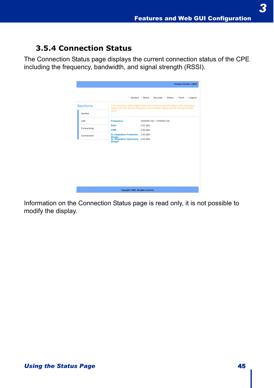 Using the Status Page 45  Features and Web GUI Configuration33.5.4 Connection StatusThe Connection Status page displays the current connection status of the CPE including the frequency, bandwidth, and signal strength (RSSI).Information on the Connection Status page is read only, it is not possible to modify the display.