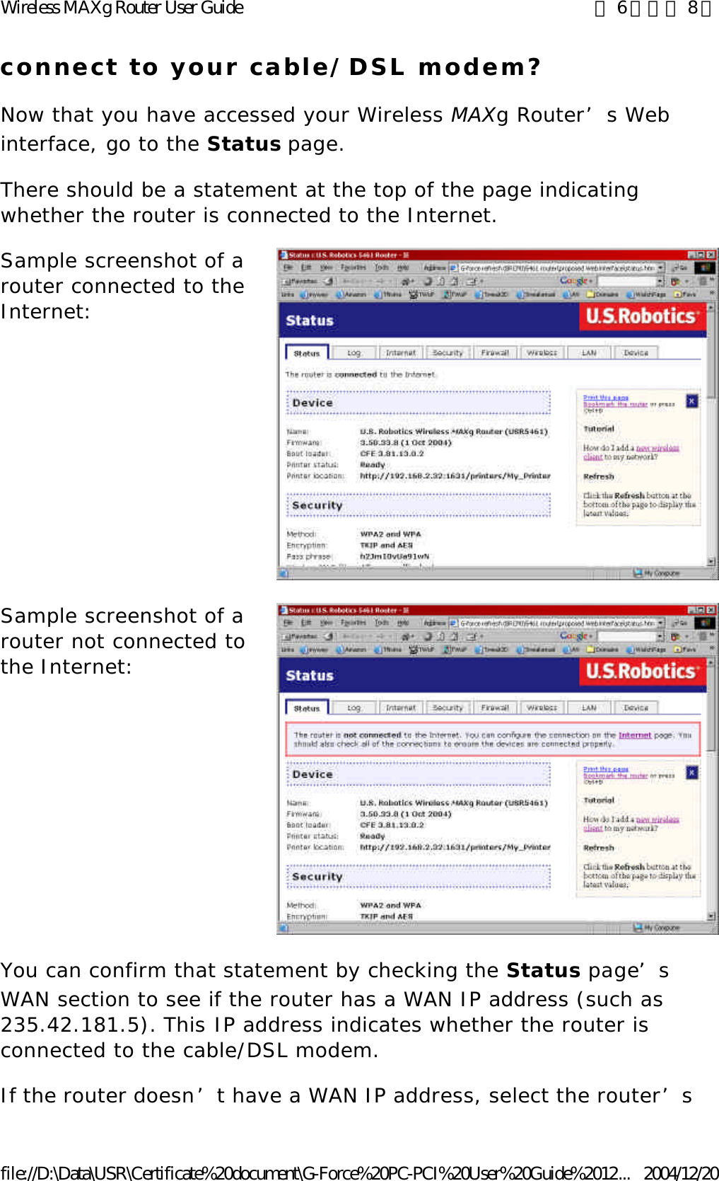 connect to your cable/DSL modem? Now that you have accessed your Wireless MAXg Router’s Web interface, go to the Status page. There should be a statement at the top of the page indicating whether the router is connected to the Internet. Sample screenshot of a router connected to the Internet:  Sample screenshot of a router not connected to the Internet:  You can confirm that statement by checking the Status page’s WAN section to see if the router has a WAN IP address (such as 235.42.181.5). This IP address indicates whether the router is connected to the cable/DSL modem. If the router doesn’t have a WAN IP address, select the router’s 第 6 頁，共 8 頁Wireless MAXg Router User Guide2004/12/20file://D:\Data\USR\Certificate%20document\G-Force%20PC-PCI%20User%20Guide%2012...