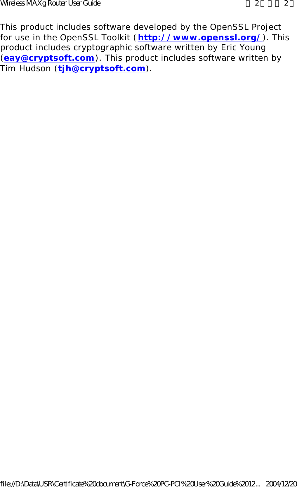 This product includes software developed by the OpenSSL Project for use in the OpenSSL Toolkit (http://www.openssl.org/). This product includes cryptographic software written by Eric Young (eay@cryptsoft.com). This product includes software written by Tim Hudson (tjh@cryptsoft.com).    第 2 頁，共 2 頁Wireless MAXg Router User Guide2004/12/20file://D:\Data\USR\Certificate%20document\G-Force%20PC-PCI%20User%20Guide%2012...