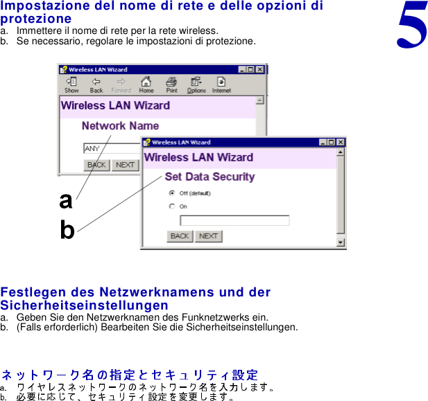 5Impostazione del nome di rete e delle opzioni diprotezionea. Immettere il nome di rete per la rete wireless.b. Se necessario, regolare le impostazioni di protezione.Festlegen des Netzwerknamens und derSicherheitseinstellungena. Geben Sie den Netzwerknamen des Funknetzwerks ein.b. (Falls erforderlich) Bearbeiten Sie die Sicherheitseinstellungen.