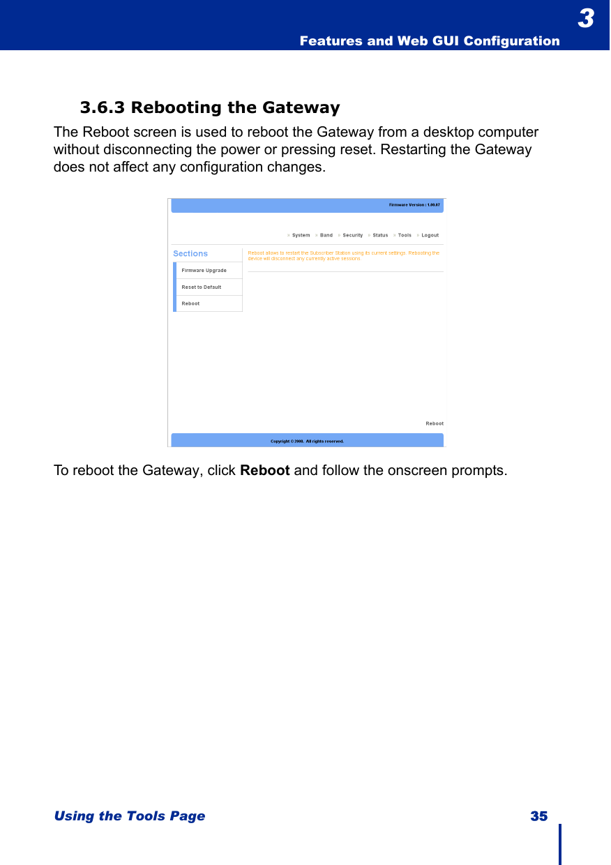 Using the Tools Page 35  Features and Web GUI Configuration33.6.3 Rebooting the GatewayThe Reboot screen is used to reboot the Gateway from a desktop computer without disconnecting the power or pressing reset. Restarting the Gateway does not affect any configuration changes.To reboot the Gateway, click Reboot and follow the onscreen prompts.