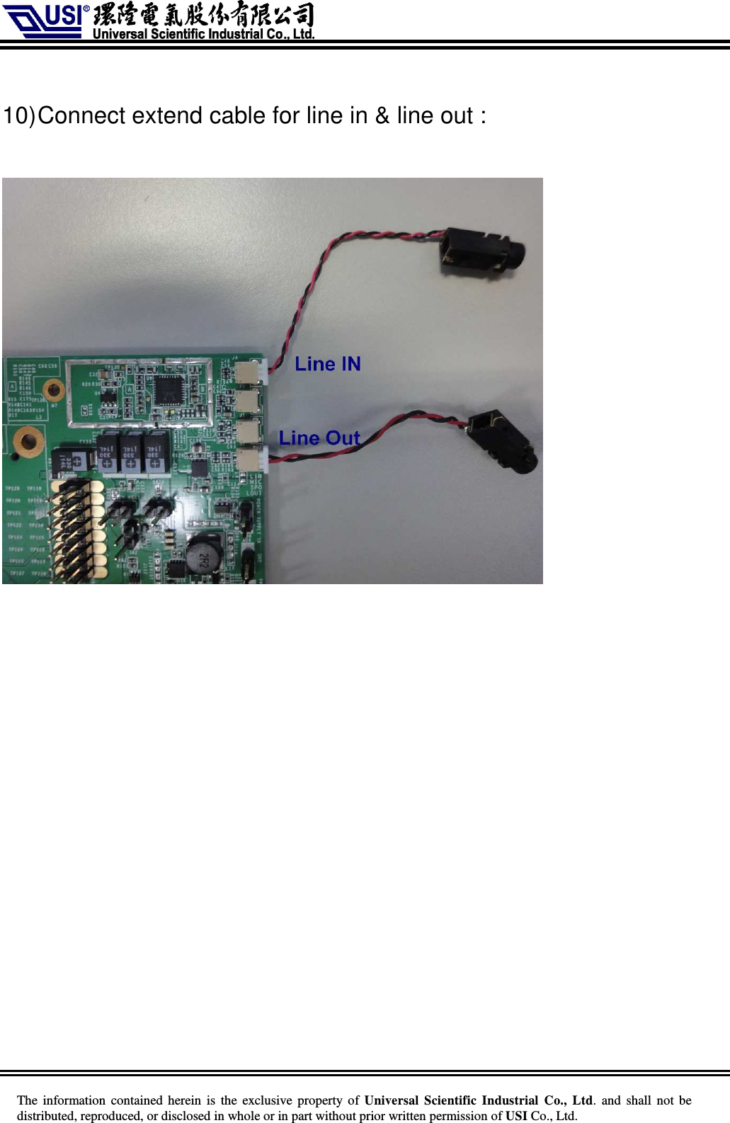     The information  contained herein  is  the exclusive property of  Universal Scientific Industrial  Co., Ltd.  and  shall not  be distributed, reproduced, or disclosed in whole or in part without prior written permission of USI Co., Ltd.  10) Connect extend cable for line in &amp; line out :    