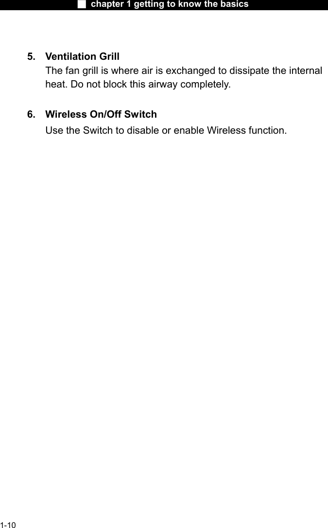                  ■ chapter 1 getting to know the basics                    1-10   5. Ventilation Grill The fan grill is where air is exchanged to dissipate the internal heat. Do not block this airway completely.  6.  Wireless On/Off Switch Use the Switch to disable or enable Wireless function.        