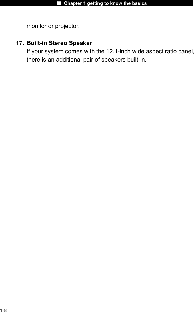                      ■ Chapter 1 getting to know the basics                      1-8 monitor or projector.  17.  Built-in Stereo Speaker If your system comes with the 12.1-inch wide aspect ratio panel, there is an additional pair of speakers built-in.    