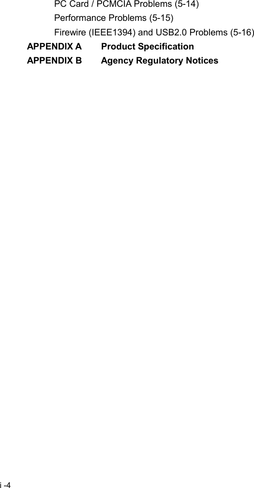  i -4 PC Card / PCMCIA Problems (5-14) Performance Problems (5-15) Firewire (IEEE1394) and USB2.0 Problems (5-16) APPENDIX A    Product Specification APPENDIX B    Agency Regulatory Notices  