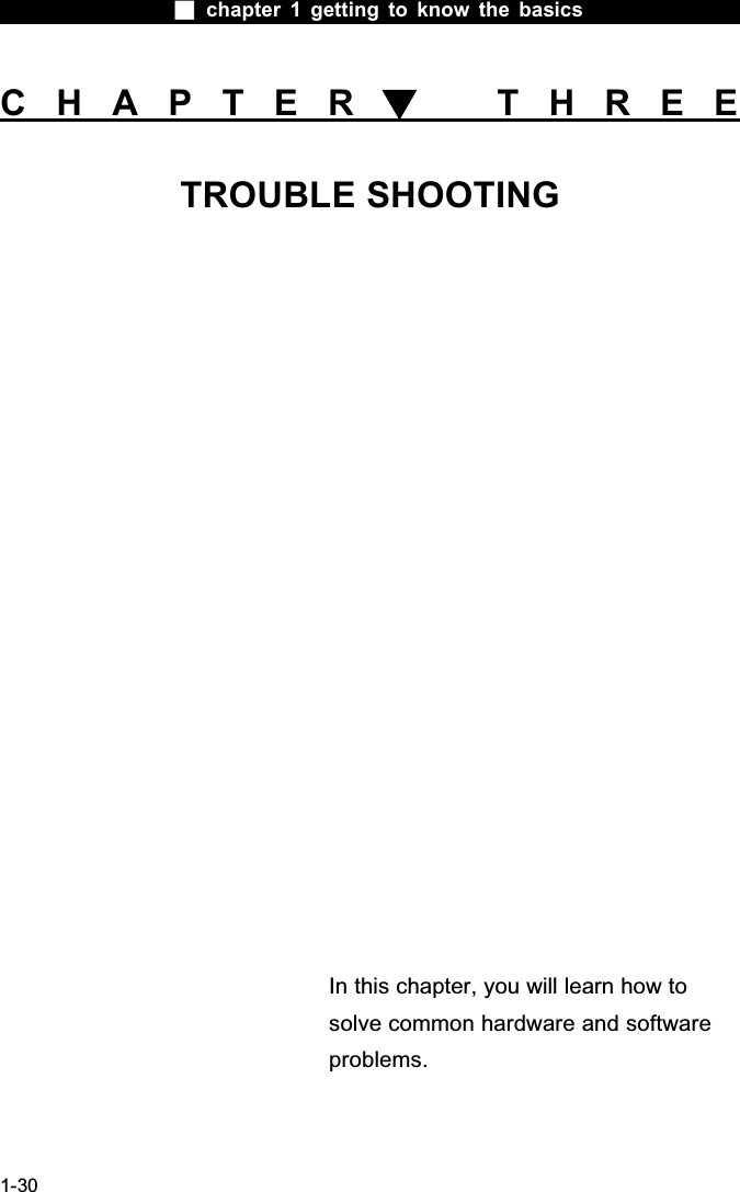  chapter 1 getting to know the basics1-30CHAPTER  THREETROUBLE SHOOTINGIn this chapter, you will learn how to solve common hardware and software problems.