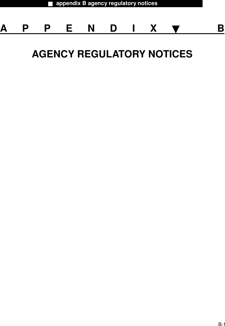                  ■ appendix B agency regulatory notices                  B-1 APPENDIX▼ B AGENCY REGULATORY NOTICES                  