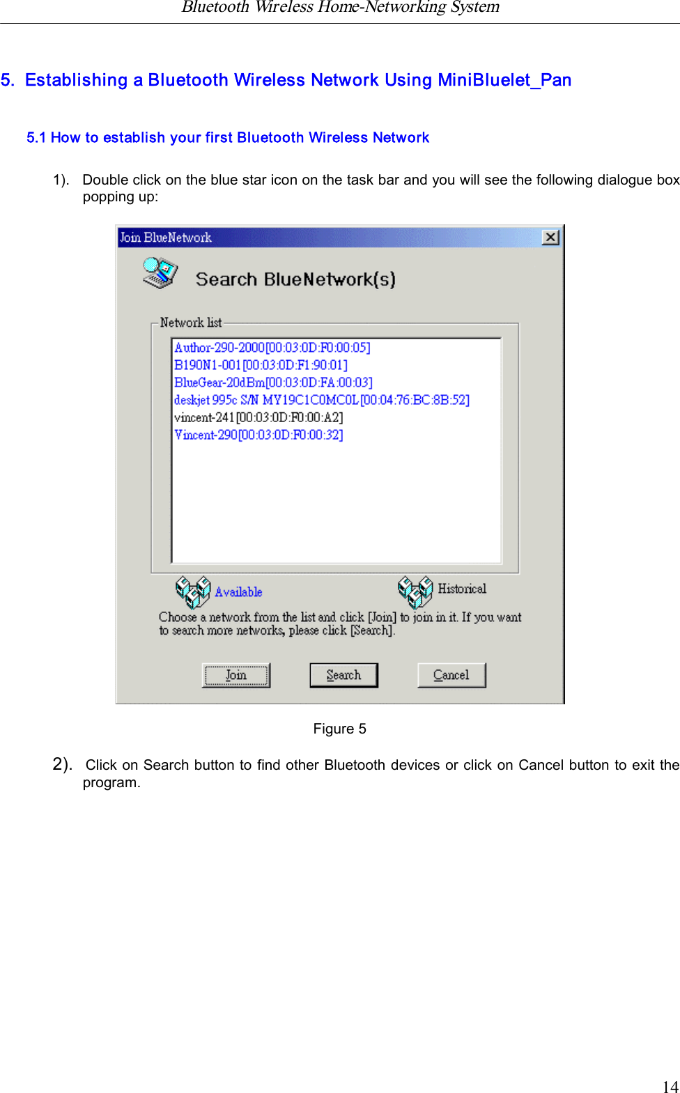 Bluetooth Wireless Home-Networking System            145.  Establishing a Bluetooth Wireless Network Using MiniBluelet_Pan5.1 How to establish your first Bluetooth Wireless Network1).   Double click on the blue star icon on the task bar and you will see the following dialogue boxpopping up:Figure 52).  Click on Search button to find other Bluetooth devices or click on Cancel button to exit theprogram.