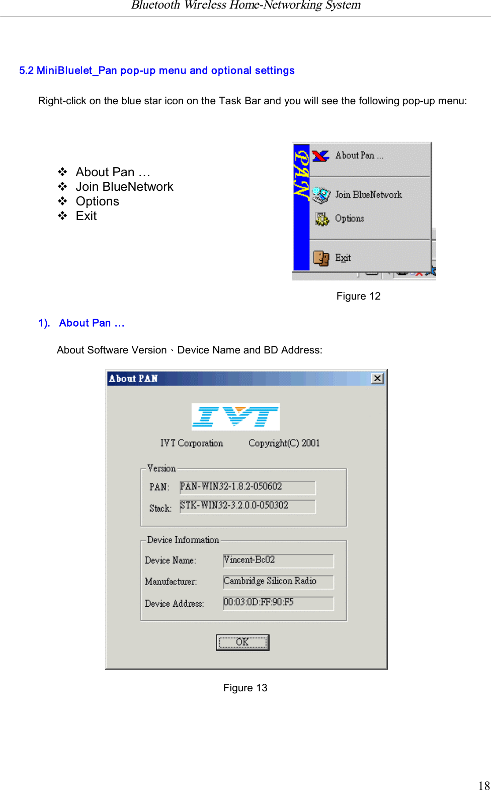 Bluetooth Wireless Home-Networking System            185.2 MiniBluelet_Pan pop-up menu and optional settingsRight-click on the blue star icon on the Task Bar and you will see the following pop-up menu:vAbout Pan &hellip;vJoin BlueNetworkvOptionsvExit                                                                 Figure 121).   About Pan &hellip;About Software Version、Device Name and BD Address:                              Figure 13
