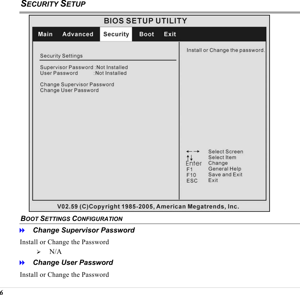  6 SECURITY SETUP  BOOT SETTINGS CONFIGURATION    Change Supervisor Password Install or Change the Password   N/A   Change User Password Install or Change the Password 