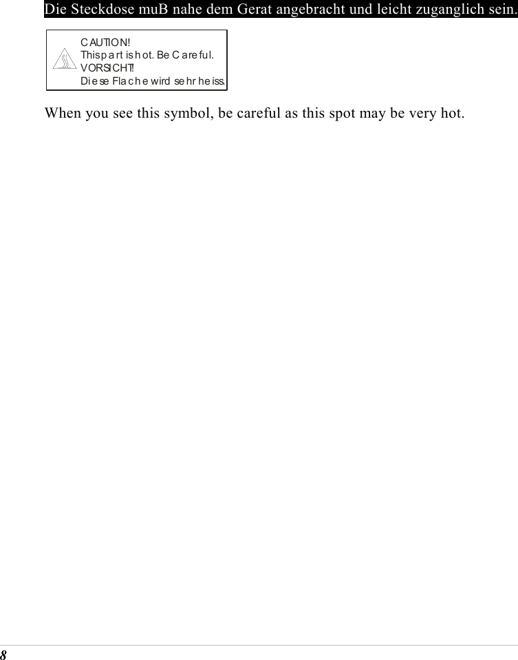  8 Die Steckdose muB nahe dem Gerat angebracht und leicht zuganglich sein. C AUTION!This p a rt  is  h ot. Be C are ful.VORSICHT!Diese Flache wird sehr heiss. When you see this symbol, be careful as this spot may be very hot.  