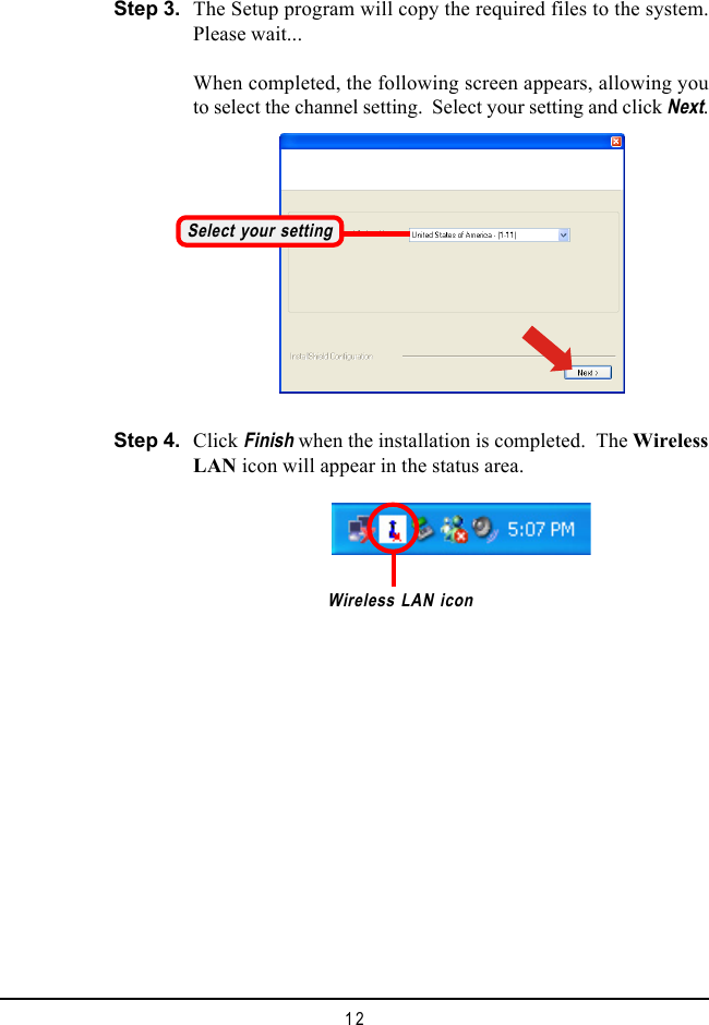 12Wireless LAN iconClick Finish when the installation is completed.  The WirelessLAN icon will appear in the status area.Step 3. The Setup program will copy the required files to the system.Please wait...When completed, the following screen appears, allowing youto select the channel setting.  Select your setting and click Next.Step 4.Select your setting