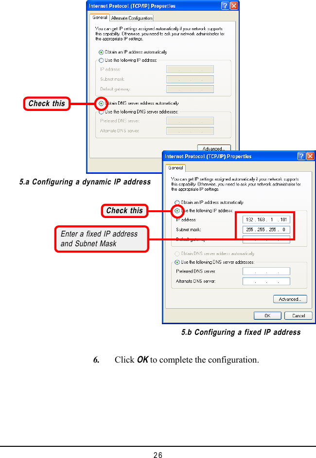 26Check this   6. Click OK to complete the configuration.5.a Configuring a dynamic IP address5.b Configuring a fixed IP addressEnter a fixed IP addressand Subnet MaskCheck this