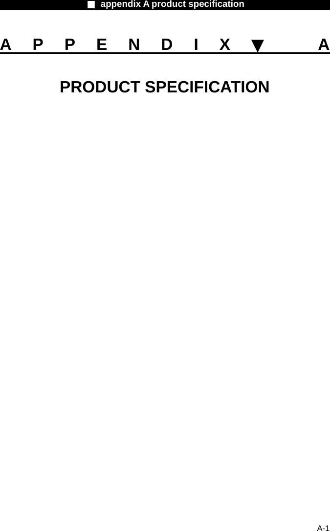                    ■ appendix A product specification                     A-1 APPENDIX▼ A PRODUCT SPECIFICATION                  