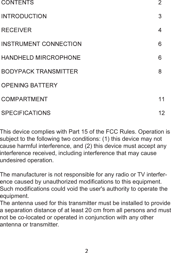 This device complies with Part 15 of the FCC Rules. Operation is subject to the following two conditions: (1) this device may not cause harmful interference, and (2) this device must accept any interference received, including interference that may cause undesired operation. The manufacturer is not responsible for any radio or TV interfer-ence caused by unauthorized modifications to this equipment. Such modifications could void the user&apos;s authority to operate the equipment.The antenna used for this transmitter must be installed to provide a separation distance of at least 20 cm from all persons and must not be co-located or operated in conjunction with any other antenna or transmitter.