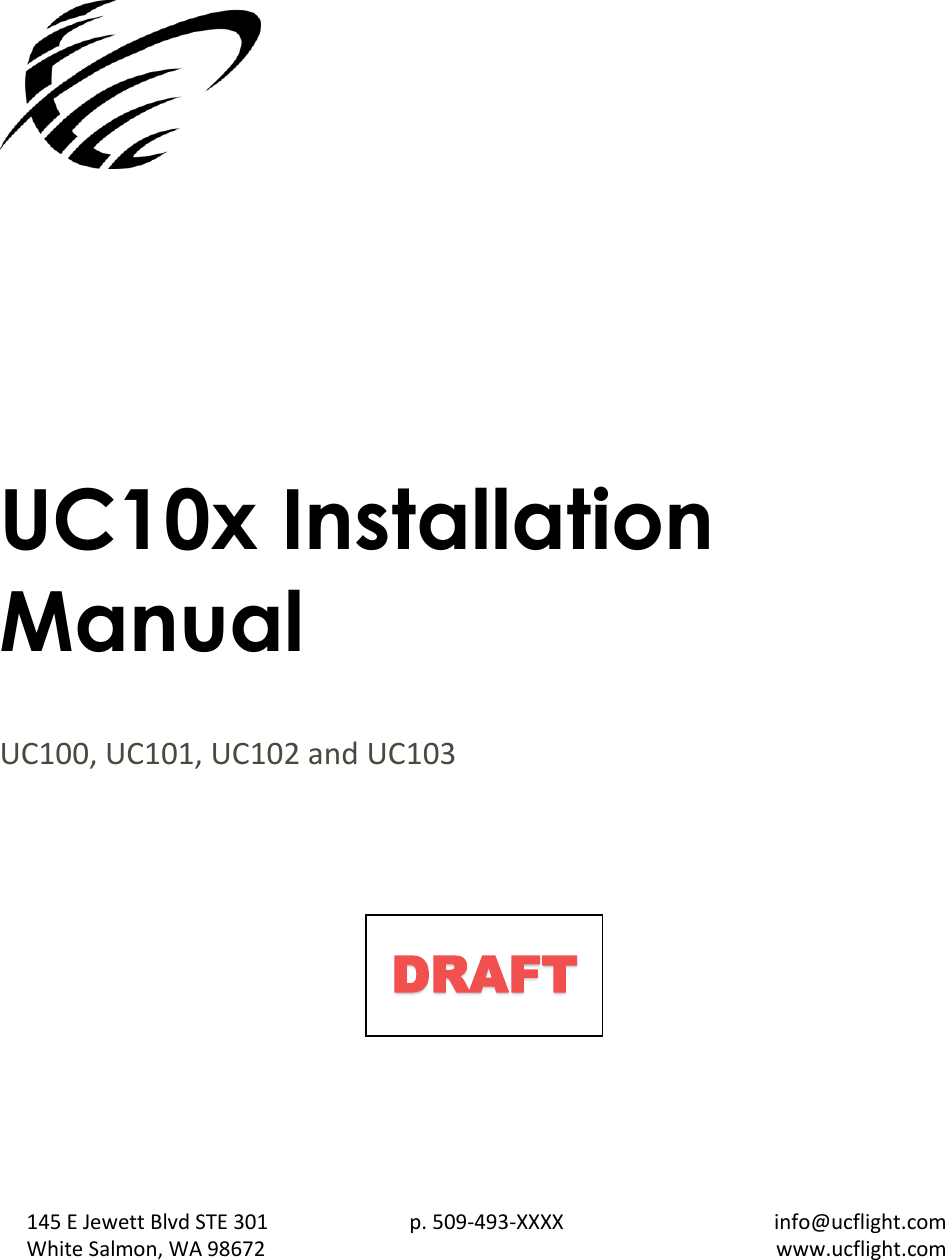        UC10x Installation Manual UC100, UC101, UC102 and UC103 145 E Jewett Blvd STE 301 White Salmon, WA 98672  p. 509-493-XXXX   info@ucflight.com www.ucflight.com  DRAFT 