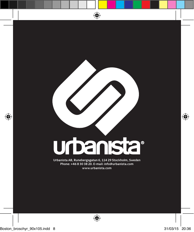 Urbanista AB, Runebergsgatan 6, 114 29 Stockholm, SwedenPhone: +46 8 30 38 20. E-mail: info@urbanista.comwww.urbanista.comBoston_broschyr_90x105.indd   8 31/03/15   20:36