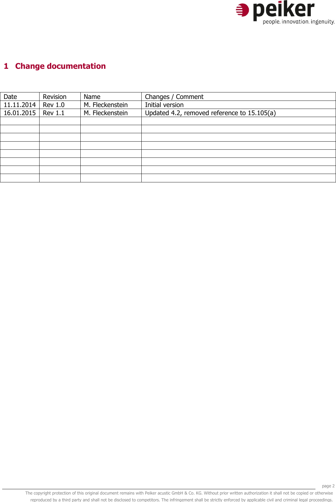     page 2 The copyright protection of this original document remains with Peiker acustic GmbH &amp; Co. KG. Without prior written authorization it shall not be copied or otherwise reproduced by a third party and shall not be disclosed to competitors. The infringement shall be strictly enforced by applicable civil and criminal legal proceedings.  1 Change documentation  Date Revision Name Changes / Comment 11.11.2014 Rev 1.0 M. Fleckenstein Initial version  16.01.2015 Rev 1.1 M. Fleckenstein Updated 4.2, removed reference to 15.105(a)                                     