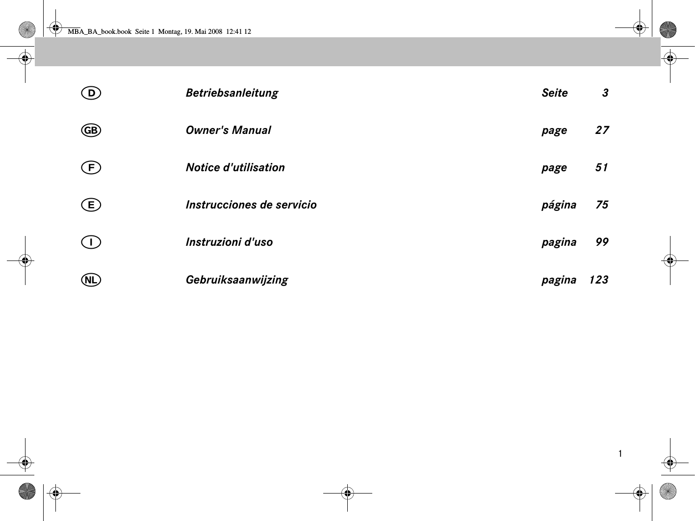 1Betriebsanleitung Seite 3Owner&apos;s Manual page 27Notice d&apos;utilisation page 51Instrucciones de servicio página 75Instruzioni d&apos;uso pagina 99Gebruiksaanwijzing pagina 123쮕MBA_BA_book.book  Seite 1  Montag, 19. Mai 2008  12:41 12